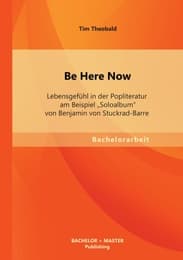 Cover von Be Here Now: Lebensgefühl in der Popliteratur am Beispiel 'Soloalbum' von Benjamin von Stuckrad-Barre