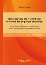 Cover von Markenaufbau als wesentliches Merkmal des Employer Brandings: Unter Berücksichtigung des Aufbaus einer Arbeitgebermarke in Krisenzeiten