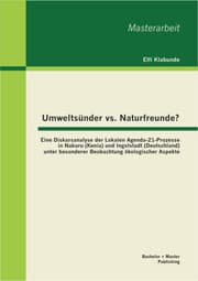 Cover von Umweltsünder vs. Naturfreunde? Eine Diskursanalyse der Lokalen Agenda-21-Prozesse in Nakuru (Kenia) und Ingolstadt (Deutschland) unter besonderer Beobachtung ökologischer Aspekte