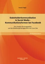 Cover von Stakeholderkommunikation in Social Media - Kommunikationsformen bei Facebook: Eine Analyse der Imagearbeit und des Beziehungsmanagements von Coca Cola