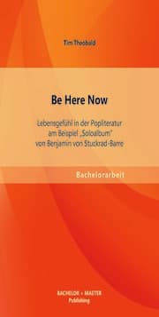 Cover von Be Here Now: Lebensgefühl in der Popliteratur am Beispiel 'Soloalbum' von Benjamin von Stuckrad-Barre