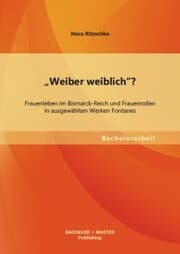 Cover von 'Weiber weiblich'? Frauenleben im Bismarck-Reich und Frauenrollen in ausgewählten Werken Fontanes
