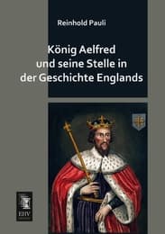 Cover von König Aelfred und seine Stelle in der Geschichte Englands