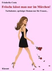 Cover von Frösche küsst man nur im Märchen! Turbulenter, spritziger Liebesroman nur für Frauen...