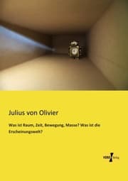 Cover von Was ist Raum, Zeit, Bewegung, Masse? Was ist die Erscheinungswelt?