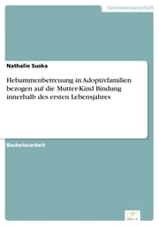 Cover von Hebammenbetreuung in Adoptivfamilien bezogen auf die Mutter-Kind Bindung innerhalb des ersten Lebensjahres