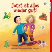 Cover von Jetzt ist alles wieder gut! Geschichten übers Streiten, Nörgeln, Trotzigsein