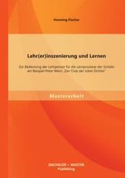 Cover von Lehr(er)inszenierung und Lernen: Zur Bedeutung der Lehrperson für die Lernprozesse der Schüler am Beispiel Peter Weirs 'Der Club der toten Dichter'