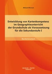 Cover von Entwicklung von Kartenkompetenz im Geographieunterricht der Grundschule als Voraussetzung für die Sekundarstufe I