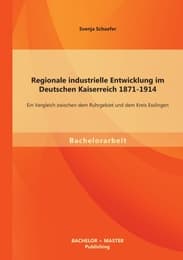 Cover von Regionale industrielle Entwicklung im Deutschen Kaiserreich 1871-1914: Ein Vergleich zwischen dem Ruhrgebiet und dem Kreis Esslingen