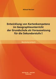 Cover von Entwicklung von Kartenkompetenz im Geographieunterricht der Grundschule als Voraussetzung für die Sekundarstufe I