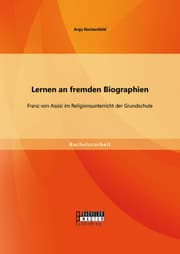 Cover von Lernen an fremden Biographien: Franz von Assisi im Religionsunterricht der Grundschule