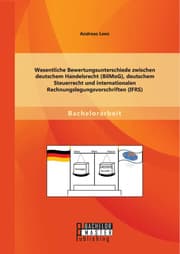 Cover von Wesentliche Bewertungsunterschiede zwischen deutschem Handelsrecht (BilMoG), deutschem Steuerrecht und internationalen Rechnungslegungsvorschriften (IFRS)