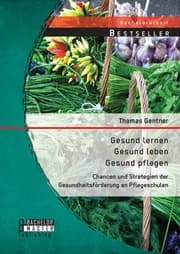 Cover von Gesund lernen - gesund leben - gesund pflegen: Chancen und Strategien der Gesundheitsförderung an Pflegeschulen