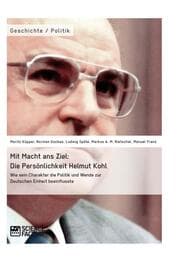 Cover von Mit Macht ans Ziel.Die Persönlichkeit Helmut Kohl: Wie sein Charakter die Politik und Wende zur Deutschen Einheit beeinflusste