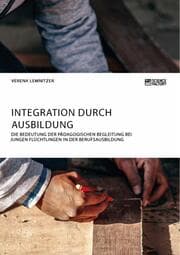 Cover von Integration durch Ausbildung. Die Bedeutung der pädagogischen Begleitung bei jungen Flüchtlingen in der Berufsausbildung