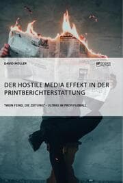 Cover von Der Hostile Media Effekt in der Printberichterstattung. 'Mein Feind, die Zeitung' - Ultras im Profifußball