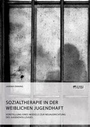Cover von Sozialtherapie in der weiblichen Jugendhaft. Vorstellung eines Modells zur Neuausrichtung des Jugendvollzuges
