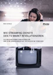 Cover von Wie Streaming-Dienste den TV-Markt revolutionieren. Das neue Mediennutzungsverhalten und seine Auswirkungen auf das klassische Fernsehen