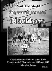 Cover von Sie waren unsere Nachbarn - Die Einzelschicksale der in der Stadt Frankenthal (Pfalz) zwischen 1933 und 1945 lebenden Juden