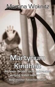 Cover von Martyrium Kindheit - Als mein Bruder sich umbrachte, verging Vater sich an mir - Biografischer Tatsachen-Roman