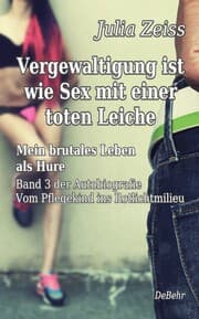 Cover von Vergewaltigung ist wie Sex mit einer toten Leiche - Mein brutales Leben als Hure - Vom Pflegekind ins Rotlichtmilieu - Band 3 - Autobiografie
