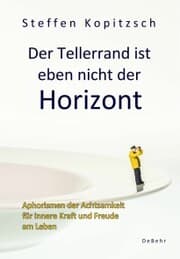Cover von Der Tellerrand ist eben nicht der Horizont - Aphorismen der Achtsamkeit für innere Kraft und Freude am Leben