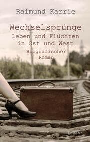 Cover von Wechselsprünge - Leben und Flüchten in Ost und West - Biografischer Roman