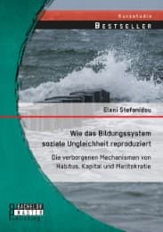 Cover von Wie das Bildungssystem soziale Ungleichheit reproduziert: Die verborgenen Mechanismen von Habitus, Kapital und Meritokratie
