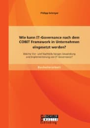 Cover von Wie kann IT-Governance nach dem COBIT Framework in Unternehmen eingesetzt werden? Welche Vor- und Nachteile bergen Anwendung und Implementierung von IT-Governance?