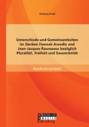 Cover von Unterschiede und Gemeinsamkeiten im Denken Hannah Arendts und Jean-Jacques Rousseaus bezüglich Pluralität, Freiheit und Souveränität