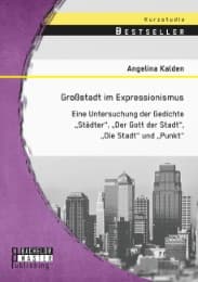 Cover von Großstadt im Expressionismus: Eine Untersuchung der Gedichte 'Städter','Der Gott der Stadt','Die Stadt' und 'Punkt'