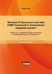 Cover von Wie kann IT-Governance nach dem COBIT Framework in Unternehmen eingesetzt werden? Welche Vor- und Nachteile bergen Anwendung und Implementierung von IT-Governance?