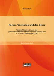 Cover von Römer, Germanen und der Limes: Wirtschaftlicher Austausch und grenzüberschreitender Handel im Herzen Europas vom 1. bis zum 3. Jahrhundert n. Chr.