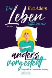 Cover von DAS LEBEN HATTE ICH MIR ANDERS VORGESTELLT - Das glückliche Drama einer Trennung