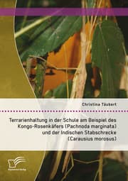 Cover von Terrarienhaltung in der Schule am Beispiel des Kongo-Rosenkäfers (Pachnoda marginata) und der Indischen Stabschrecke (Carausius morosus)