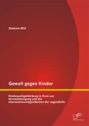 Cover von Gewalt gegen Kinder: Kindeswohlgefährdung in Form von Vernachlässigung und die Interventionsmöglichkeiten der Jugendhilfe
