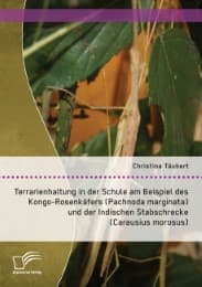 Cover von Terrarienhaltung in der Schule am Beispiel des Kongo-Rosenkäfers (Pachnoda marginata) und der Indischen Stabschrecke (Carausius morosus)