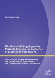 Cover von Die Herausbildung doppelter Perfektbildungen im Deutschen in diachroner Perspektive: Ein Ansatz zur Klärung der Entstehung und Entwicklung von Doppelperfekt und Doppelplusquamperfekt im Indikativ