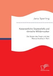 Cover von Kaiserzeitliche Staatsreliefs und römische Militärmusiker: Die Säulen des Traian und des Marcus Aurelius in Rom