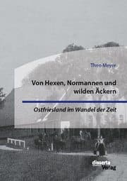 Cover von Von Hexen, Normannen und wilden Äckern. Ostfriesland im Wandel der Zeit