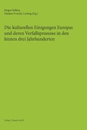 Cover von Die kulturellen Einigungen Europas und deren Verfallsprozesse in den letzten drei Jahrhunderten