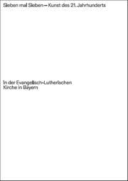 Cover von Sieben mal Sieben - Kunst des 21. Jahrhunderts in der Evangelisch-Lutherischen Kirche in Bayern