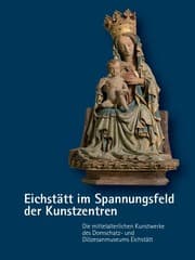 Cover von Eichstätt im Spannungsfeld der Kunstzentren - Die mittelalterlichen Kunstwerke des Domschatz- und Diözesanmuseums Eichstätt