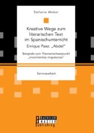 Cover von Kreative Wege zum literarischen Text im Spanischunterricht: Enrique Paez: 'Abdel'. Beispiele zum Themenschwerpunkt 'movimientos migratorios'
