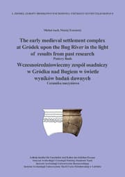 Cover von The early medieval settlement complex at Gródek upon the Bug River in the light of results from past research. Wczesnosredniowieczny zespól osadniczy w Gródku nad Bugiem w swietle wyników badan dawnych