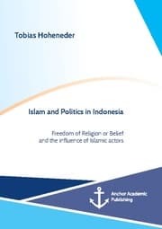Cover von Islam and Politics in Indonesia: Freedom of Religion or Belief and the influence of Islamic actors