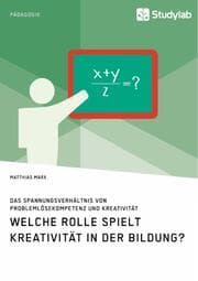Cover von Welche Rolle spielt Kreativität in der Bildung? Das Spannungsverhältnis von Problemlösekompetenz und Kreativität