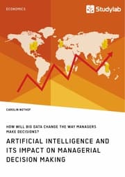 Cover von How will Big Data change the way managers make decisions? Artificial intelligence and its impact on managerial decision making