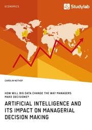 Cover von How will Big Data change the way managers make decisions? Artificial intelligence and its impact on managerial decision making